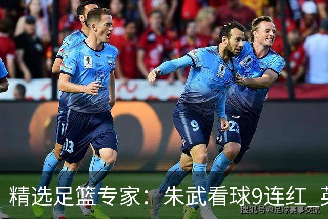 精选足篮专家：朱武看球9连红 英超大师5连红